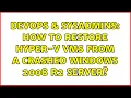 DevOps SysAdmins How to restore Hyper-V VMs from a crashed Windows 2008 R2 server