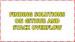 Finding solutions on GitHub and Stack Overflow 2 Solutions
