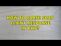 How to parse soap client response in php