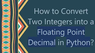 How to Convert Two Integers into a Floating Point Decimal in Python