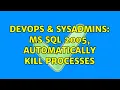 DevOps SysAdmins MS SQL 2005 automatically kill processes 2 Solutions