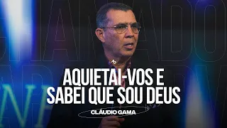 Aquietai-vos e sabei que Sou Deus - Pr. Cláudio Gama