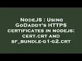 NodeJS Using GoDaddy s HTTPS certificates in nodejs cert crt and sf - bundle-g1-g2 crt