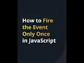 How to Fire the Event Only Once in JavaScript