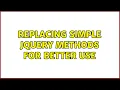 Replacing simple jQuery methods for better use 2 Solutions