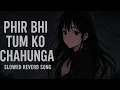 Download Lagu Phir Bhi Tumko Chahunga | LO-FI Version (Slowed + Reverb) | Arjit singh | Mithoon | Half Girlfriend 