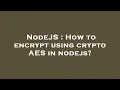 NodeJS How to encrypt using crypto AES in nodejs