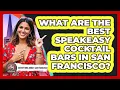 What Are The Best Speakeasy Cocktail Bars In San Francisco - Everything About San Francisco