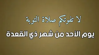 لا تفوتكم صلاة التوبة  يوم الأحد من شهر ذي القعدة