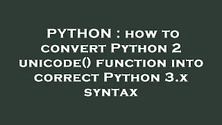 PYTHON how to convert Python 2 unicode function into correct Python 3 x syntax