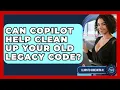 Can Copilot Help Clean Up Your Old Legacy Code - Learning To Code With AI