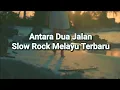 Download Lagu Antara Dua Jalan - Slow Rock Melayu 2025 | Lagu Cinta Sedih