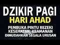 Dzikir Pagi Hari Minggu Pembuka Pintu Rezeki | Putar dirumah, kantor dan Tempat Usaha | Dzikir Pagi