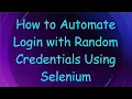 How to Automate Login with Random Credentials Using Selenium