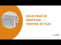 Solid Edge 2D Drafting Viewing 3D files