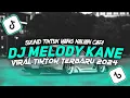Download Lagu DJ MELODY MELODY KANE FULL BASS SOUND TIKTOK VIRAL TERBARU 2024