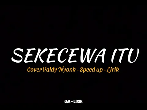 Download MP3 SEKECEWA ITU - COVER VALDY NYONK - SPEED UP - LIRIK