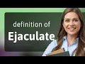 Ejaculate meaning of EJACULATE