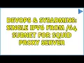 DevOps SysAdmins Single ipv6 from 64 subnet for squid proxy server 2 Solutions