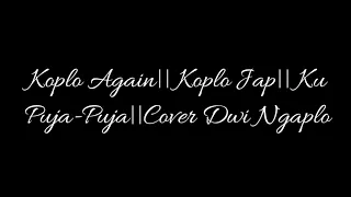 Download KOPLO AGAIN || KOPLO JAP || Ku Puja-Puja||Cover Dwi NGAPLO MP3