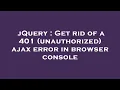 jQuery Get rid of a 401 unauthorized ajax error in browser console