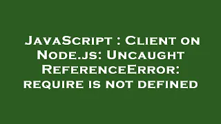 JavaScript Client on Node js Uncaught ReferenceError require is not defined