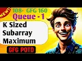 K Sized Subarray Maximum 108 GFG 160-Day Challenge GFG POTD