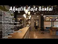 AKUSTIK CAFE SANTAI 2022 Full Album - AKUSTIK LAGU INDONESIA 2024