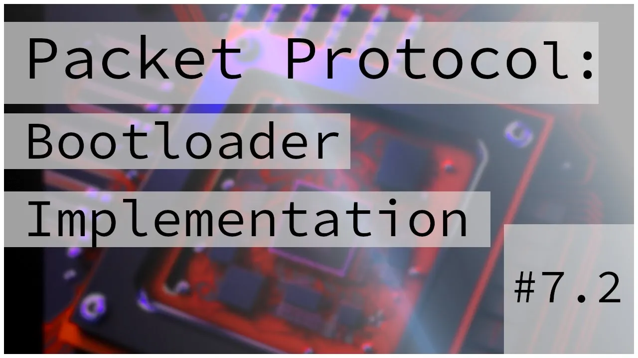 Bootloader Packet Protocol Implementation :: Bare Metal Programming Series 7.2