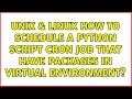 Unix Linux How to schedule a python script cron job that have packages in virtual environment