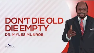 dont die old die empty dr myles munroe