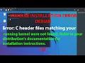 LINUX ERROR FIX Error C header files matching your running kernel were not found