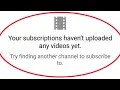 YouTube Fix Your subscriptions haven t uploaded any s yet Not Showing Problem Solved