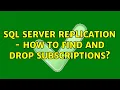 sql server replication - how to find and drop subscriptions