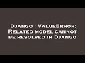 Django ValueError Related model cannot be resolved in Django