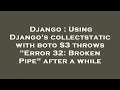 Django Using Django s collectstatic with boto S3 throws Error 32 Broken Pipe after a while