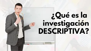 ¿Qué es la INVESTIGACIÓN DESCRIPTIVA? - Alcances de una investigación