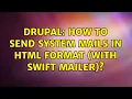Drupal How to send system mails in html format with Swift Mailer 2 Solutions
