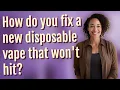 How do you fix a new disposable vape that won t hit