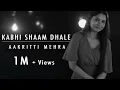 Download Lagu KABHI SHAAM DHALE | BY AAKRITTI MEHRA
