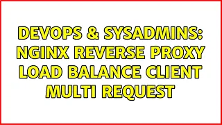 DevOps SysAdmins NGINX reverse proxy load balance client multi request