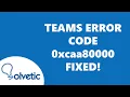 Microsoft Teams Error Code 0xcaa80000 FIX