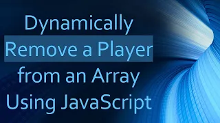 Dynamically Remove a Player from an Array Using JavaScript