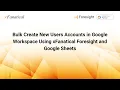 Bulk create new accounts using xFanatical Foresight and google sheets