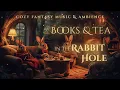 Lagu Books \u0026 Tea Evening in the Rabbit Hole • Cozy Forest Ambience \u0026 Quiet Fantasy Music for Calm Reading