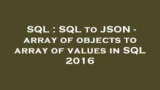 SQL SQL to JSON - array of objects to array of values in SQL 2016