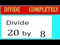 Divide 20 by 8 Divide completely