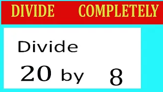 Divide 20 by 8 Divide completely