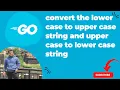Golang convert the lower case to upper case string and upper case to lower case string
