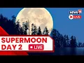 Supermoon News Live Watch Supermoon Live Supermoon August 2023 Day2 Of Supermoon N18L